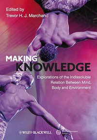 Making Knowledge : Explorations of the Indissoluble Relation between Mind, Body and Environment - Trevor H. J. Marchand