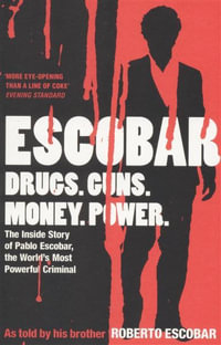 Escobar : Drugs. Guns. Money. Power : The Inside Story of Pablo Escobar, the World's Most Powerful Criminal - Roberto Escobar