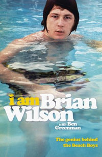 I Am Brian Wilson : The genius behind the Beach Boys - Brian Wilson
