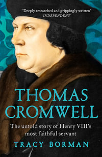 Thomas Cromwell : The Untold Story of Henry VIII's Most Faithful Servant - Tracy Borman