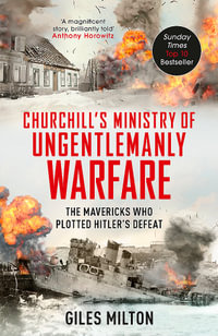 The Ministry of Ungentlemanly Warfare : Churchill's Mavericks: Plotting Hitler's Defeat - Giles Milton