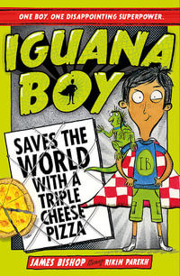 Iguana Boy Saves the World With a Triple Cheese Pizza : Book 1 - James Bishop