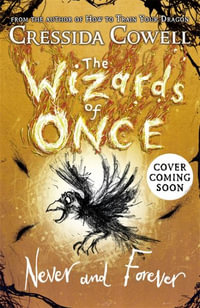 The Wizards of Once: Never and Forever: Book 4 : The Wizards of Once - Cressida Cowell