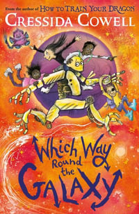 Which Way Round the Galaxy : The 'out-of-this-world' new series from the author of HOW TO TRAIN YOUR DRAGON - Cressida Cowell
