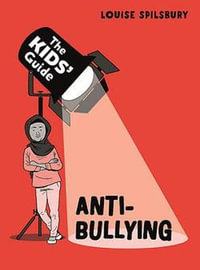 The Kids' Guide: Anti-Bullying : The Kids' Guide - Louise Spilsbury