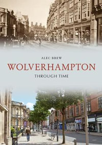 Wolverhampton Through Time : Through Time - Alec Brew