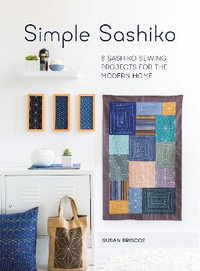 Simple Sashiko : 8 Sashiko Sewing Projects for the Modern Home - Susan Briscoe