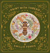 Paint With Thread : A Step-by-Step Guide to Embroidery Through the Seasons - EMILLIE FERRIS