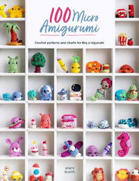 100 Micro Amigurumi : Crochet Patterns and Charts for Tiny Amigurumi - STEFFI GLAVES