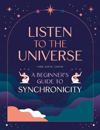 Listen to the Universe : A Beginner's Guide to Synchronicity - Anne-Sophie Casper