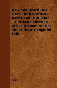 Have You Heard This One? - Best Scottish, Jewish and Irish Jokes - A Picked  Collection of Really Funny Stories about These Delightful Folk by Anon |  9781446526293 | Booktopia