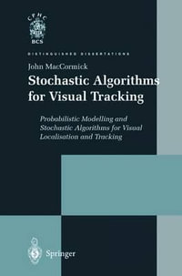 Stochastic Algorithms for Visual Tracking : Probabilistic Modelling and Stochastic Algorithms for Visual Localisation and Tracking - John MacCormick