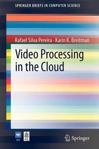 Video Processing in the Cloud : SpringerBriefs in Computer Science - Rafael Silva Pereira