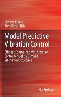 Model Predictive Vibration Control : Efficient Constrained MPC Vibration Control for Lightly Damped Mechanical Structures - Gergely Takács