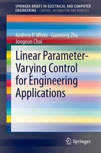 Linear Parameter-Varying Control for Engineering Applications : Springer Briefs in Electrical and Computer Engineering: Control, Automation and Robotics - Andrew P. White