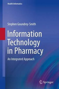 Information Technology in Pharmacy : An Integrated Approach - Stephen Goundrey-Smith