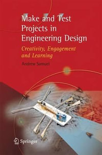 Make and Test Projects in Engineering Design : Creativity, Engagement and Learning - Andrew E. Samuel