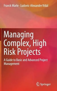 Managing Complex, High Risk Projects : A Guide to Basic and Advanced Project Management - Franck Marle