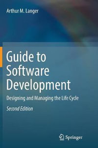 Guide to Software Development : Designing and Managing the Life Cycle - Arthur M. Langer
