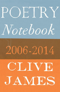 Poetry Notebook : 2006-2014 - Clive James