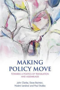 Making Policy Move : Towards a Politics of Translation and Assemblage - John Clarke