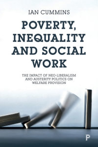 Poverty, Inequality and Social Work : The Impact of Neo-Liberalism and Austerity Politics on Welfare Provision - Ian Cummins