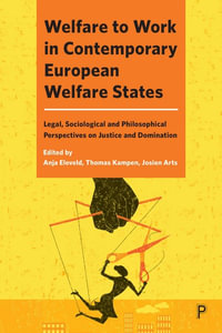Welfare to Work in Contemporary European Welfare States : Legal, Sociological and Philosophical Perspectives on Justice and Domination - Anja Eleveld