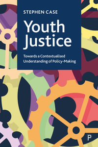Youth Justice : Towards a Contextualised Understanding of Policy-Making - Stephen Case