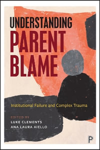 Understanding Parent Blame : Institutional Failure and Complex Trauma - Luke Clements