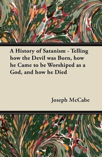 A History of Satanism - Telling how the Devil was Born, how he Came to be Worshiped as a God, and how he Died - Joseph McCabe