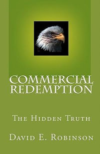 Commercial Redemption : The Hidden Truth - David E Robinson