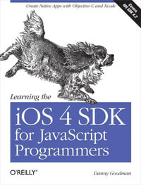 Learning the iOS 4 SDK for JavaScript Programmers : Create Native Apps with Objective-C and Xcode - Danny Goodman