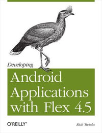Developing Android Applications with Flex 4.5 : Building Android Applications with ActionScript - Rich Tretola