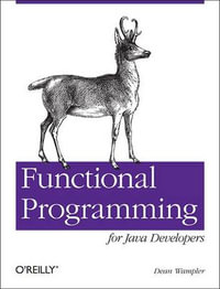 Functional Programming for Java Developers : Tools for Better Concurrency, Abstraction, and Agility - Dean Wampler