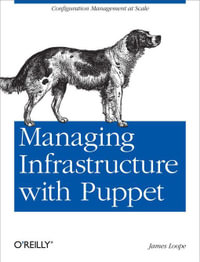 Managing Infrastructure with Puppet : Configuration Management at Scale - James Loope