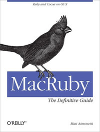 MacRuby: The Definitive Guide : Ruby and Cocoa on OS X - Matt Aimonetti