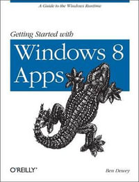 Getting Started with Windows 8 Apps : A Guide to the Windows Runtime - Ben Dewey
