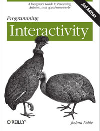 Programming Interactivity : A Designer's Guide to Processing, Arduino, and openFrameworks - Joshua Noble