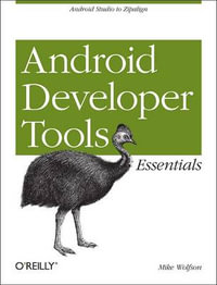Mastering the Android Developer Tools : Working with Layout Tools, Ddms, Avd, and Adt - Mike Wolfson