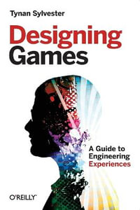 Designing Games : A Guide to Engineering Experiences - Tynan Sylvester