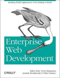 Enterprise Web Development : Building HTML5 Applications: from Desktop to Mobile - Yakov Fain