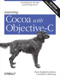 Learning Cocoa with Objective-C : Developing for the Mac and iOS App Stores - Paris Buttfield-Addison