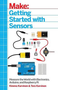 Getting Started with Sensors : Measure the World with Electronics, Arduino, and Raspberry Pi - Tero Karvinen