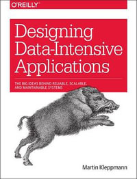 Designing Data-Intensive Applications : Big Ideas Behind Reliable, Scalable, and Maintainable Systems - Martin Kleppmann