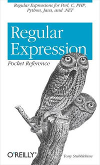Regular Expression Pocket Reference : Regular Expressions for Perl, Ruby, PHP, Python, C, Java and .NET - Tony Stubblebine