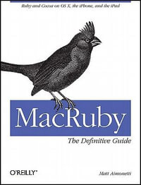 MacRuby: The Definitive Guide : Ruby and Cocoa on OS X - Matt Aimonetti