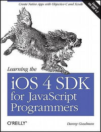 Learning the iOS 4 SDK for JavaScript Programmers : Create Native Apps with Objective-C and Xcode - Danny Goodman