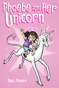 Phoebe and Her Unicorn : Phoebe and Her Unicorn Book 1 - Dana Simpson