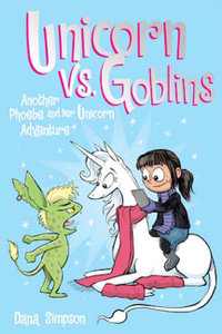 Unicorn vs. Goblins: Phoebe and Her Unicorn : Phoebe and Her Unicorn Book 3 - Dana Simpson