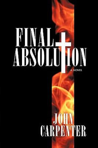 Final Absolution : A Novel - John Carpenter